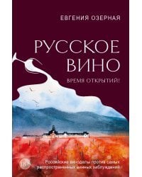 Русское вино. Время открытий! Российские виноделы против самых распространенных винных заблуждений