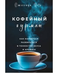 Кофейный гурман. Как научиться разбираться в тонкостях вкуса и аромата