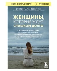 Женщины, которые ждут слишком долго. Как перестать тратить время на недоступных, женатых, не готовых к обязательствам мужчин, и обрести счастье в личной жизни