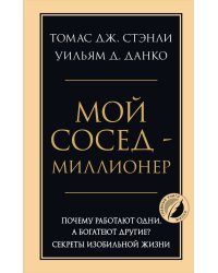 Мой сосед - миллионер. Почему работают одни, а богатеют другие? Секреты изобильной жизни