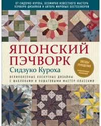 Японский пэчворк Сидзуко Куроха. Великолепные лоскутные дизайны с шаблонами и пошаговыми мастер-классами