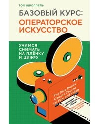 Базовый курс: Операторское искусство. Учимся снимать на плёнку и цифру