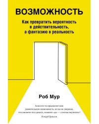 Возможность. Как превратить вероятность в действительность, а фантазию в реальность