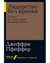 Лидерство без вранья: Почему не стоит верить историям успех   (Альпина.Бизнес, покет)