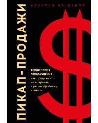 Пикап-продажи. Технология соблазнения: как продавать не впаривая, а решая проблему клиента