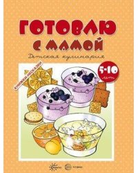 Готовлю с мамой. Детская кулинария. 5-10 лет