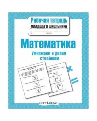 Р/т младшего школьника. Математика. Умножаем и делим столбиком