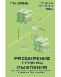 Расширение границ мышления. Как преодолеть внутренние ограничения и раскрыть свой потенциал