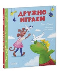 Сказки про детский сад. Дружно играем/Ульева Е.