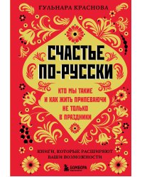 Счастье по-русски. Кто мы такие и как жить припеваючи не только в праздники