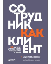 Сотрудник как клиент. HR-маркетинг для успеха бизнеса и победы в борьбе за таланты