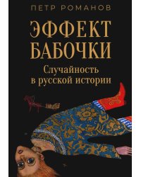 Эффект бабочки. Случайность в русской истории. Романов П.В.