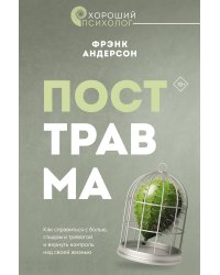 Посттравма. Как справиться с болью, стыдом и тревогой и вернуть контроль над своей жизнью