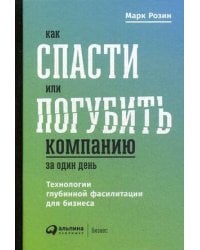 Как спасти или погубить компанию за один день: Технологии глубинной фасилитации для бизнеса