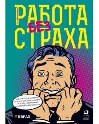 Работа без страха : Как создать в компании психологически безопасную среду для максимальной командной эффективности