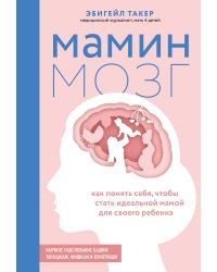 Мамин мозг. Как понять себя, чтобы стать идеальной мамой для своего ребёнка. Научное обоснование нашим тараканам, фишкам и пунктикам