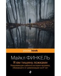 Я ем тишину ложками. Разрывающая шаблоны история человека, сбежавшего от цивилизации на 27 лет