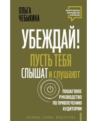 Убеждай! Пусть тебя слышат и слушают. Пошаговое руководство по привлечению аудитории