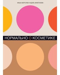 Нормально о косметике: Как разобраться в уходе и макияже и не сойти с ума