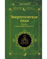 Энергетические коды. 7 шагов к исцелению души и тела