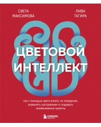 Цветовой интеллект. Как с помощью цвета влиять на поведение, управлять настроением и создавать незабываемые проекты