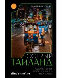 Острый Таиланд. Плавучие рынки, романы и жизнь мегаполиса