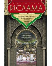 История ислама. От доисламской истории арабов до падения династии Аббасидов в XVI веке