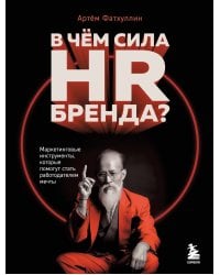 В чем сила HR-бренда? Маркетинговые инструменты, которые помогут стать работодателем мечты