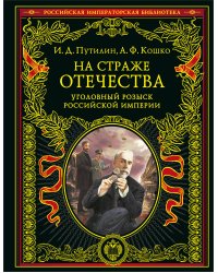 На страже Отечества. Уголовный розыск Российской империи (переизд.)