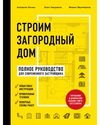 Строим загородный дом. Полное руководство для современного застройщика (издание улучшенное и дополненное) (нов. оф.)