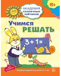 Академия солнечных зайчиков. 6-7 лет. УЧИМСЯ РЕШАТЬ (Развивающие задания и игра). Соответствует ФГОС ДО