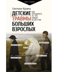 Детские травмы больших взрослых. Как преодолеть то, что родом из детства