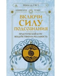 Включи силу подсознания. Практический курс воздействия на реальность