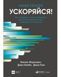 Книга: "Ускоряйся! Наука DevOps. Как создавать и масштабировать высокопроизводительные цифровые организации"