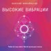 Высокие вибрации. Книга о работе над собой для положительных изменений в жизн