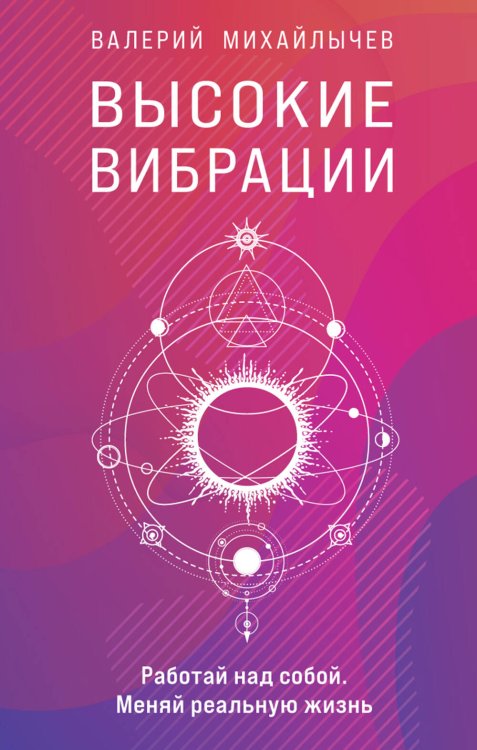 Высокие вибрации. Книга о работе над собой для положительных изменений в жизн