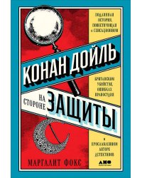 Конан Дойль на стороне защиты: Подлинная история, повествующая о сенсационном британском убийстве, ошибках правосудия и прославленном авторе детективо