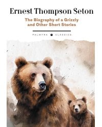 The Biography of a Grizzly and Other Short Stories   Биография гризли и другие истории