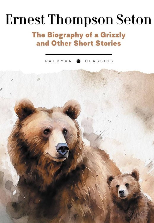 The Biography of a Grizzly and Other Short Stories   Биография гризли и другие истории