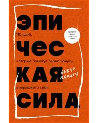 Эпическая сила. 110 идей, которые помогут переплюнуть вчерашнего себя