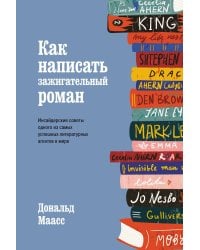 Как написать зажигательный роман. Инсайдерские советы одного из самых успешных литературных агентов в мире