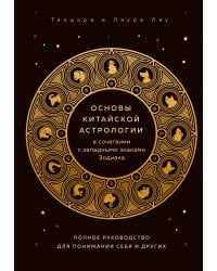 Основы китайской астрологии в сочетании с западными знаками Зодиака. Полное руководство для понимания себя и других