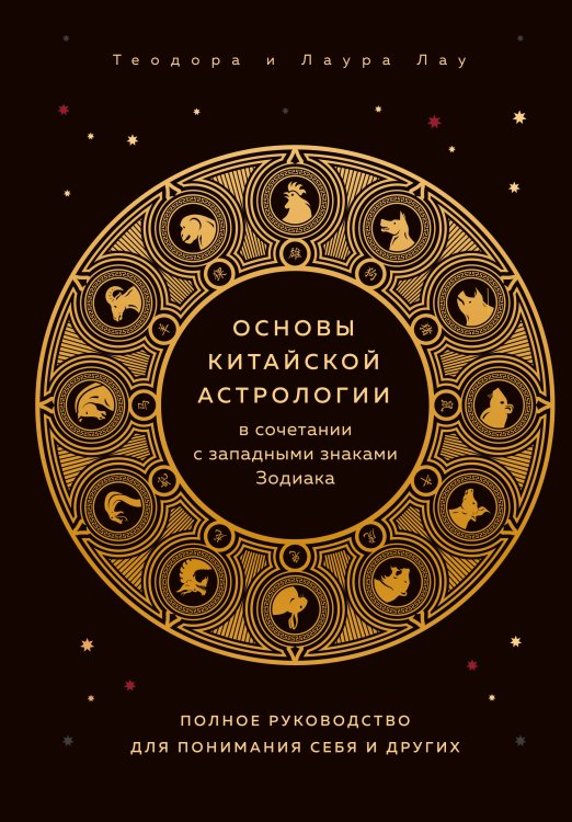 Основы китайской астрологии в сочетании с западными знаками Зодиака. Полное руководство для понимания себя и других