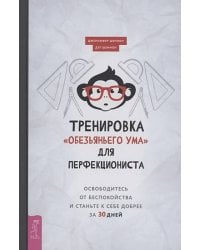 Тренировка «обезьяньего ума» для перфекциониста: освободитесь от беспокойства