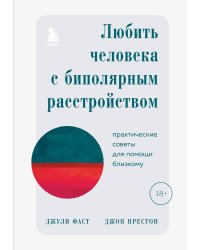 Любить человека с биполярным расстройством. Практические советы для помощи близкому