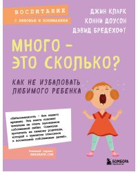 Много - это сколько? Как не избаловать любимого ребенка (новое оформление)