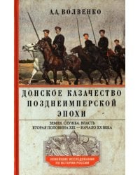 Донское казачество позднеимперской эпохи. Земля. Служба. Власть. 2­я половина XIX в. - начало XX в.