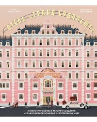 The Wes Anderson Collection. Отель "Гранд Будапешт". Иллюстрированная история создания меланхоличной комедии о потерянном мире