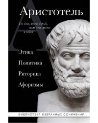 Аристотель. Этика, политика, риторика, афоризмы