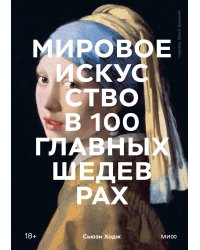 Мировое искусство в 100 главных шедеврах. Работы, которые важно знать и понимать